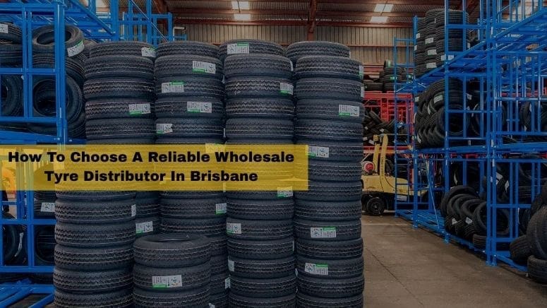 How To Choose A Reliable Wholesale Tyre Distributor In Brisbane