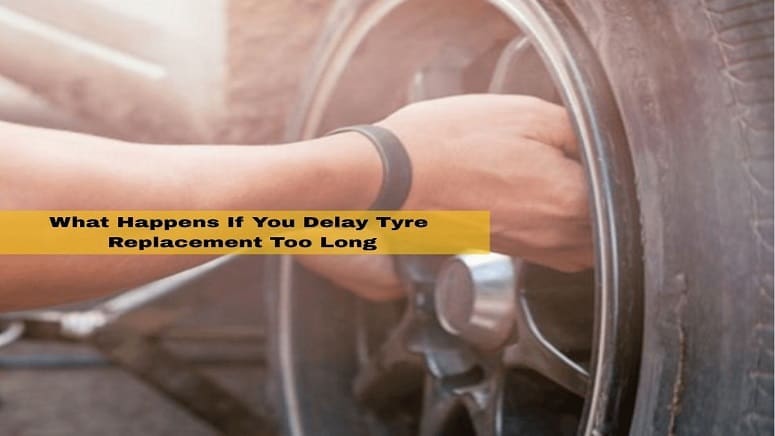 What Happens If You Delay Tyre Replacement Too Long